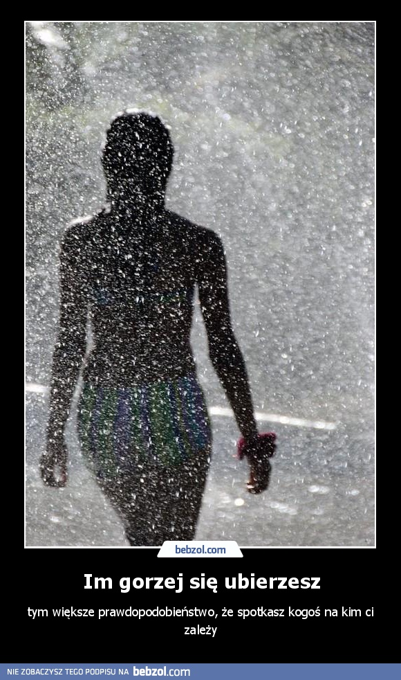 Im gorzej się ubierzesz