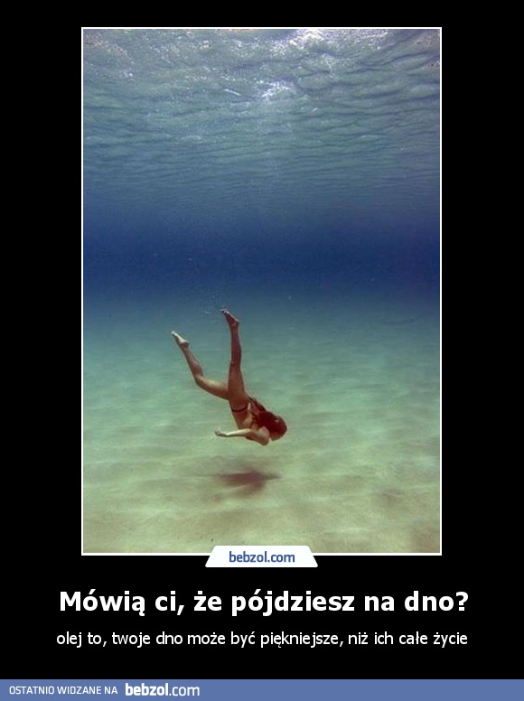 Mówią ci, że pójdziesz na dno?