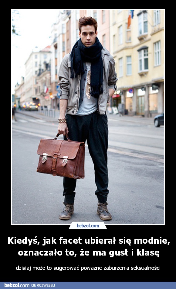 Kiedyś, jak facet ubierał się modnie, oznaczało to, że ma gust i klasę
