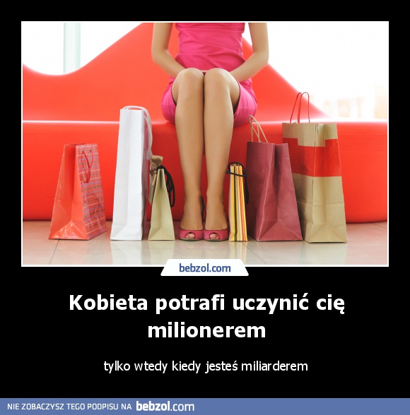 Kobieta potrafi uczynić cię milionerem