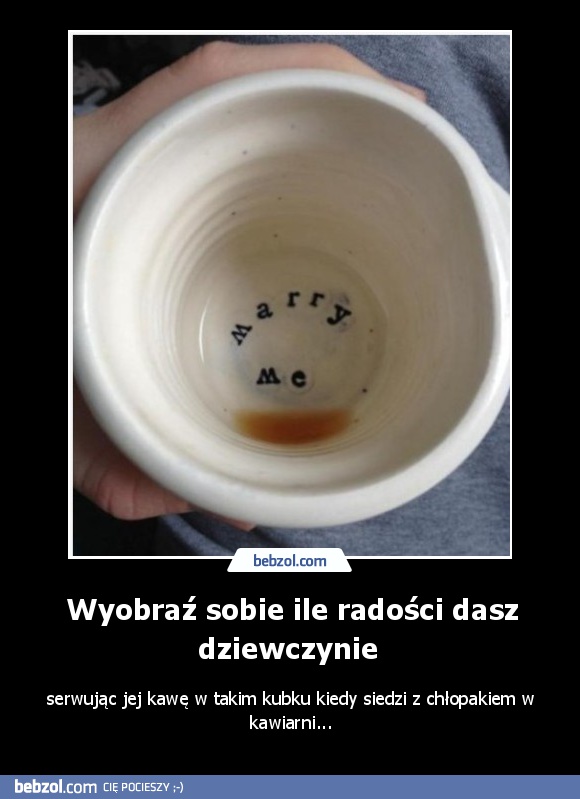 Wyobraź sobie ile radości dasz dziewczynie 