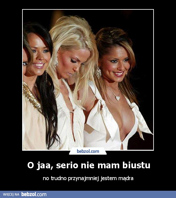 O jaa, serio nie mam biustu