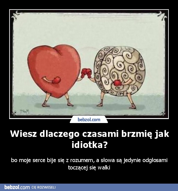 Wiesz dlaczego czasami brzmię jak idiotka?