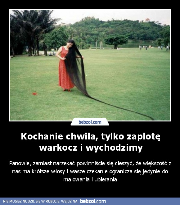 Kochanie chwila, tylko zaplotę warkocz i wychodzimy