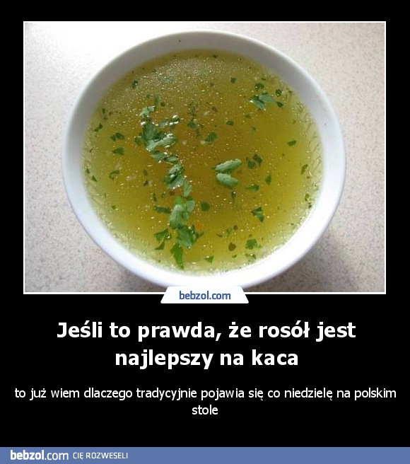 Jeśli to prawda, że rosół jest najlepszy na kaca