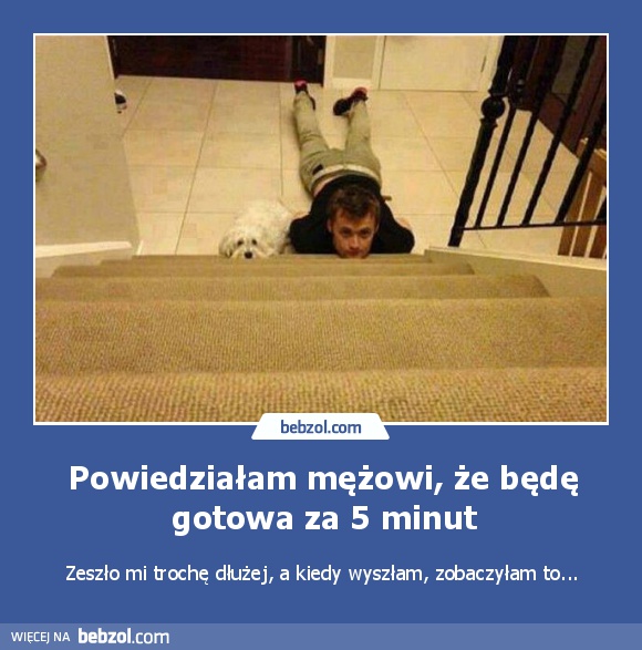 Powiedziałam mężowi, że będę gotowa za 5 minut