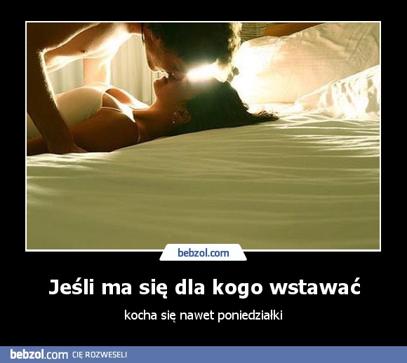 Jeśli ma się dla kogo wstawać