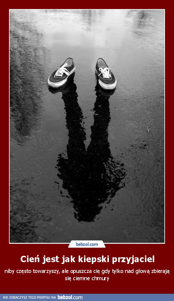 Cień jest jak kiepski przyjaciel