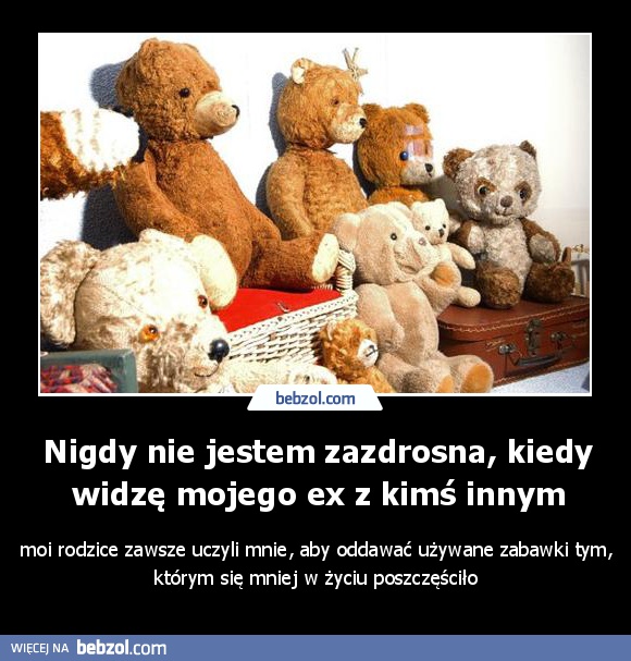 Nigdy nie jestem zazdrosna, kiedy widzę mojego ex z kimś innym