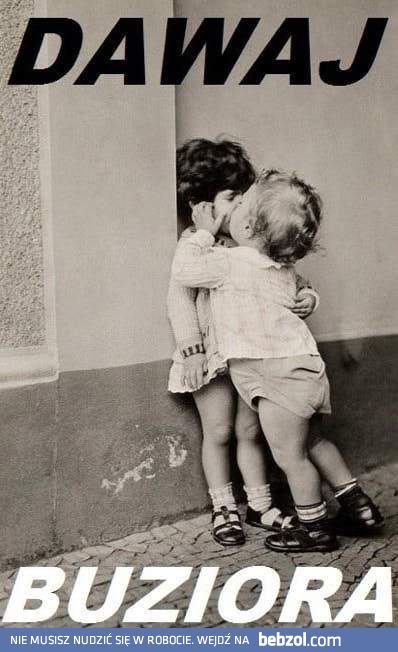 Dawaj buziora!