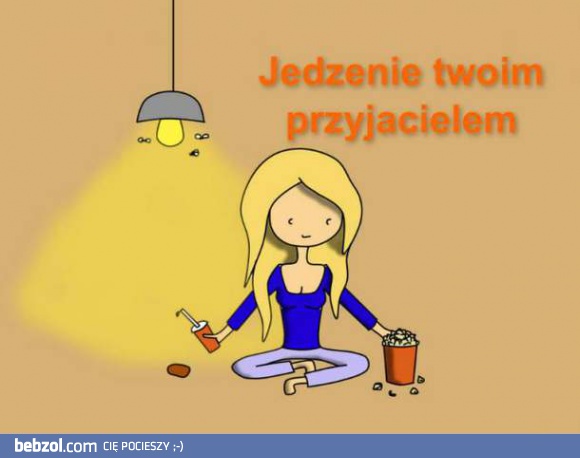 Jedzenie to twój przyjaciel!