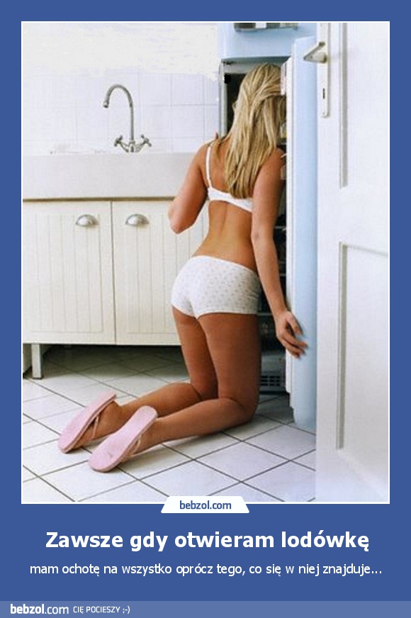 Zawsze gdy otwieram lodówkę