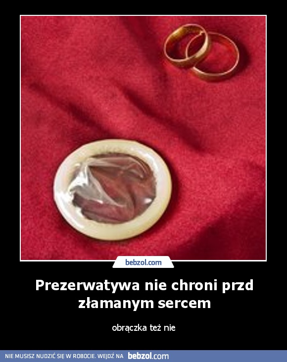 Prezerwatywa nie chroni przd złamanym sercem