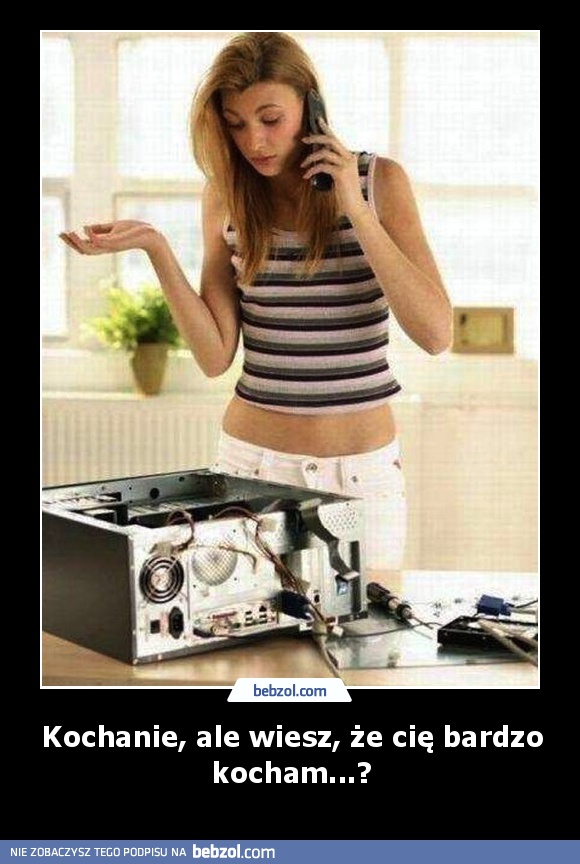 Kochanie, ale wiesz, że cię bardzo kocham...?