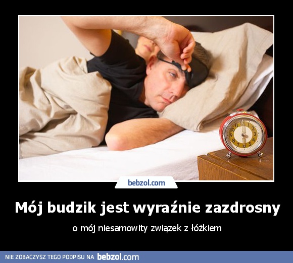 Mój budzik jest wyraźnie zazdrosny