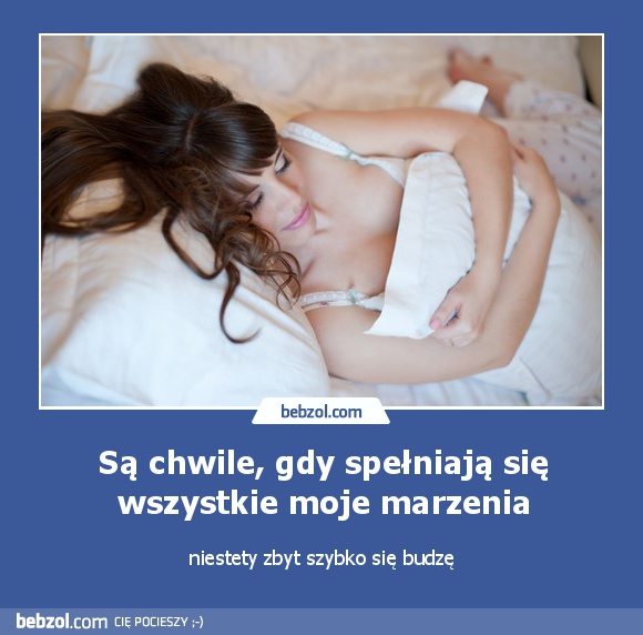 Są chwile, gdy spełniają się wszystkie moje marzenia