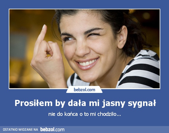 Prosiłem by dała mi jasny sygnał