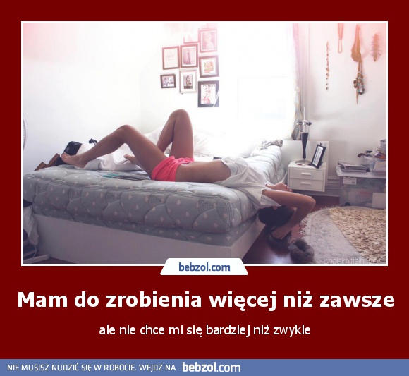 Mam do zrobienia więcej niż zawsze