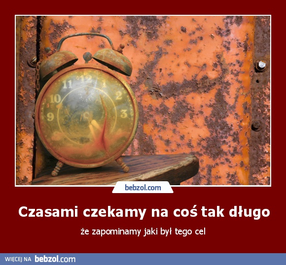 Czasami czekamy na coś tak długo