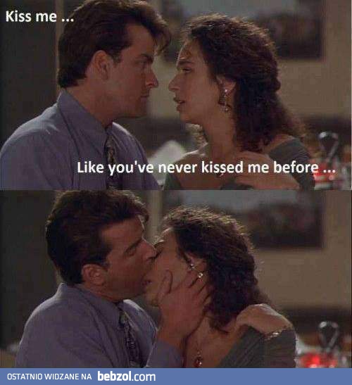Pocałuj mnie jak nigdy wcześniej!