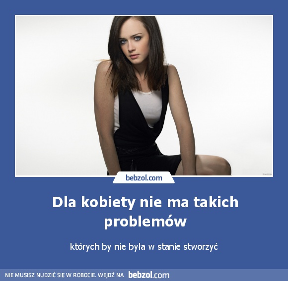 Dla kobiety nie ma takich problemów