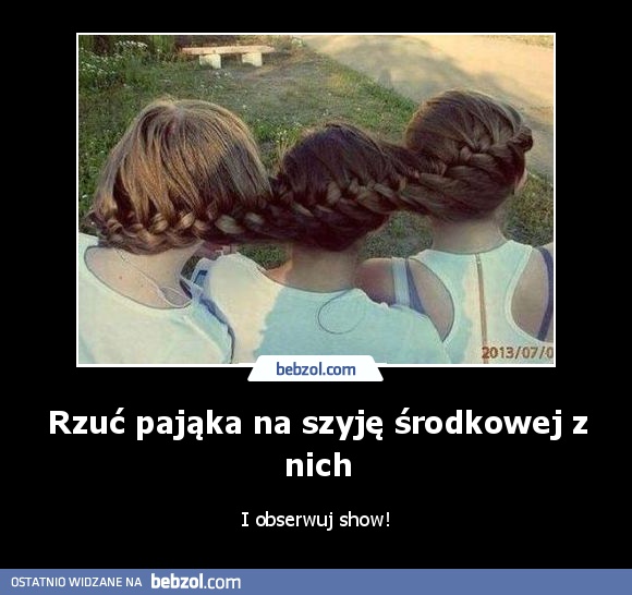 Rzuć pająka na szyję środkowej z nich