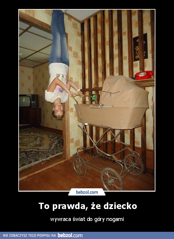 To prawda, że dziecko