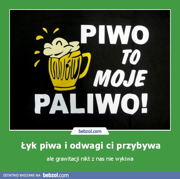 Łyk piwa i odwagi ci przybywa
