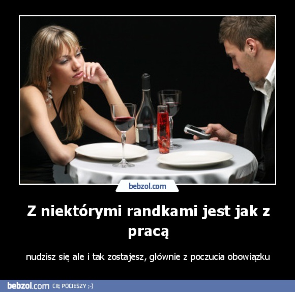 Z niektórymi randkami jest jak z pracą