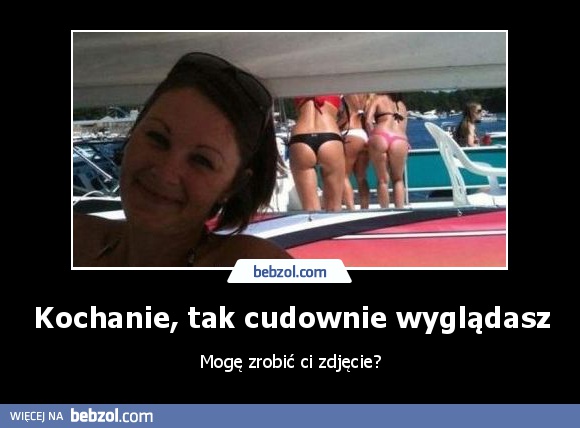 Kochanie, tak cudownie wyglądasz