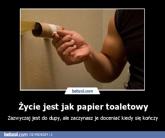 Życie jest jak papier toaletowy