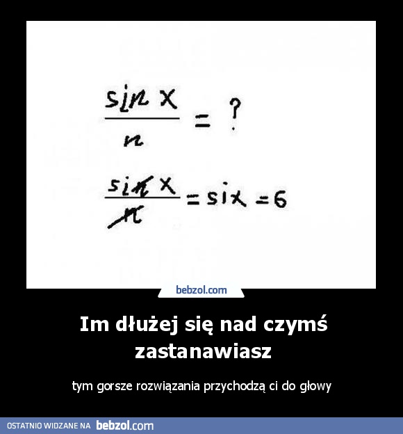 Im dłużej się nad czymś zastanawiasz