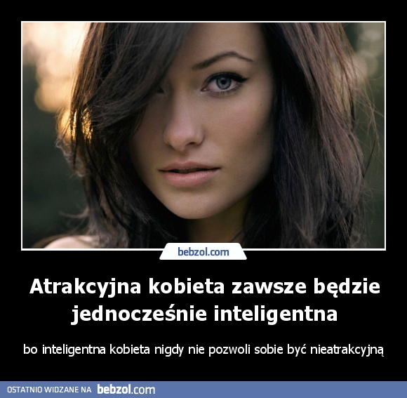 Atrakcyjna kobieta zawsze będzie jednocześnie inteligentna