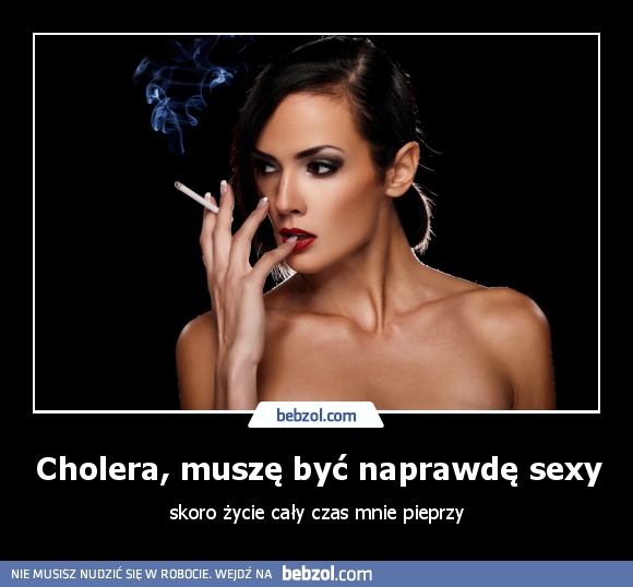 Cholera, muszę być naprawdę sexy
