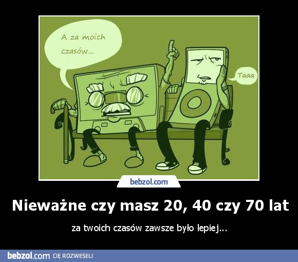 Nieważne czy masz 20, 40 czy 70 lat
