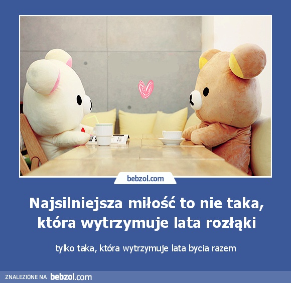 Najsilniejsza miłość to nie taka, która wytrzymuje lata rozłąki