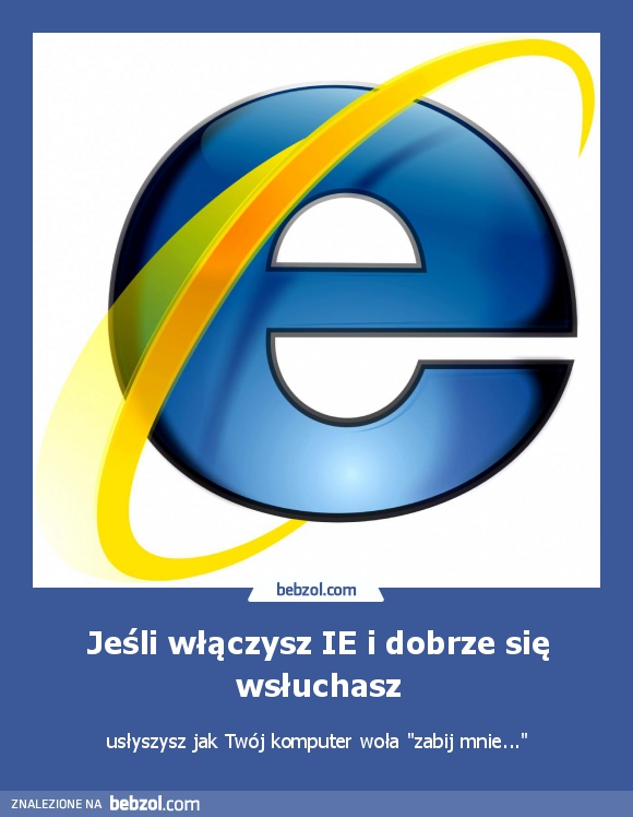Jeśli włączysz IE i dobrze się wsłuchasz