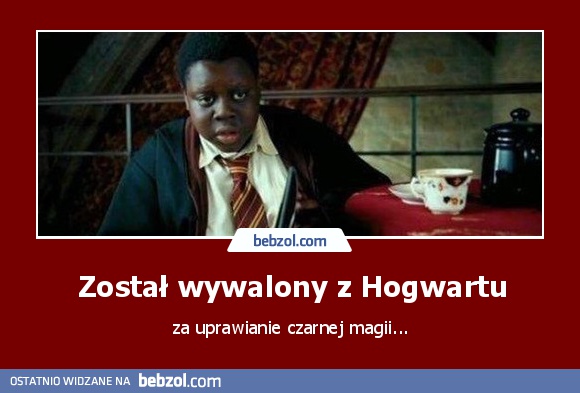 Został wywalony z Hogwartu