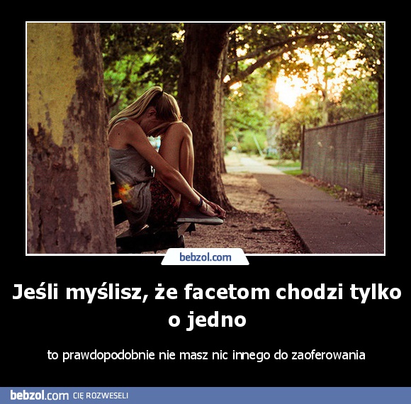 Jeśli myślisz, że facetom chodzi tylko o jedno