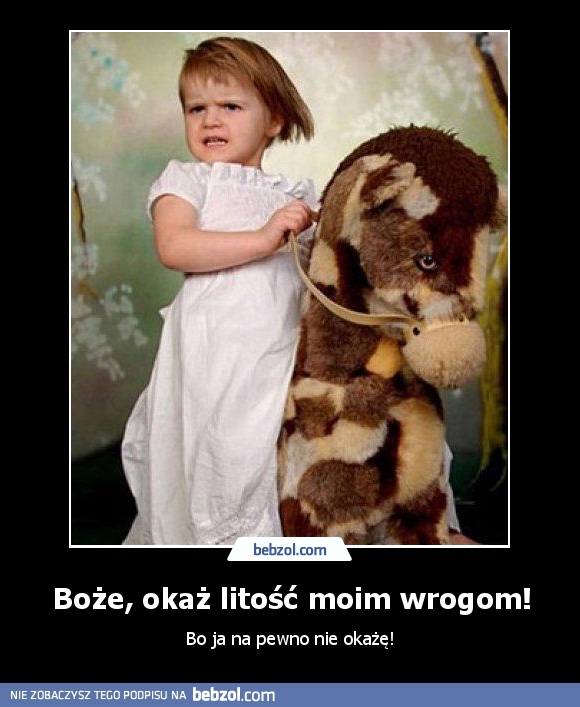 Boże, okaż litość moim wrogom!