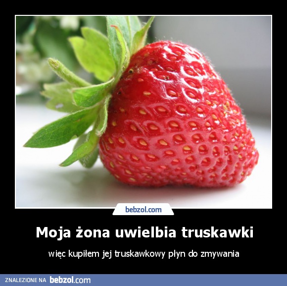 Moja żona uwielbia truskawki