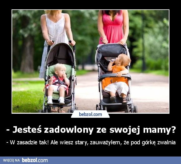 - Jesteś zadowlony ze swojej mamy?