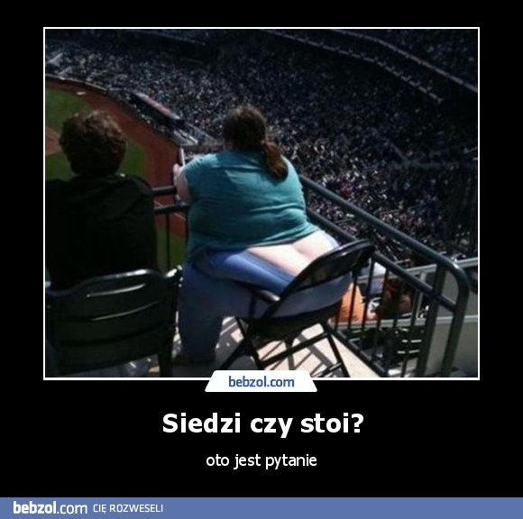Siedzi czy stoi?