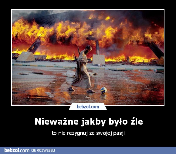 Nieważne jakby było źle