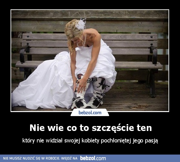 Nie wie co to szczęście ten