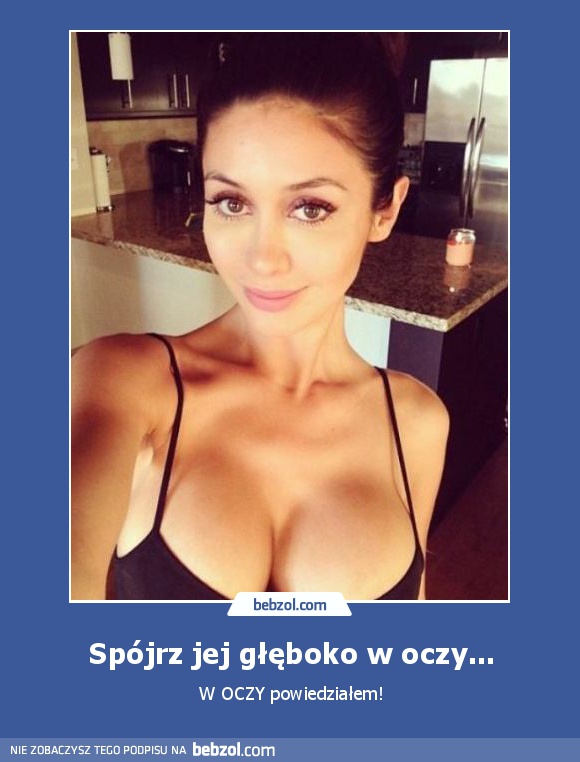 Spójrz jej głęboko w oczy...