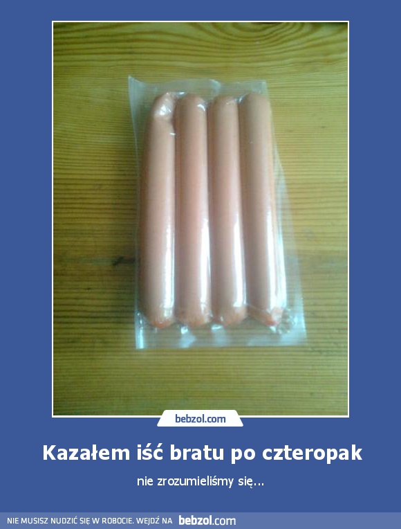 Kazałem iść bratu po czteropak