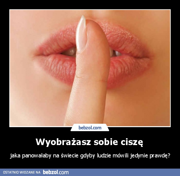 Wyobrażasz sobie ciszę 