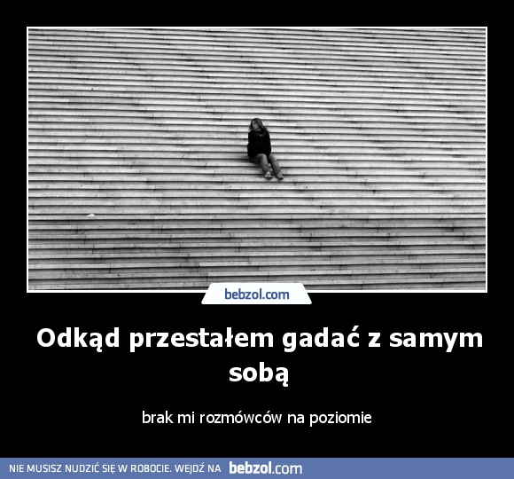 Odkąd przestałem gadać z samym sobą