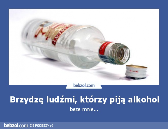 Brzydzę ludźmi, którzy piją alkohol